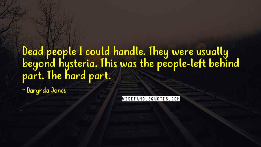 Darynda Jones Quotes: Dead people I could handle. They were usually beyond hysteria. This was the people-left behind part. The hard part.