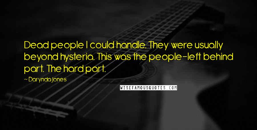 Darynda Jones Quotes: Dead people I could handle. They were usually beyond hysteria. This was the people-left behind part. The hard part.