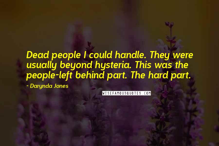 Darynda Jones Quotes: Dead people I could handle. They were usually beyond hysteria. This was the people-left behind part. The hard part.