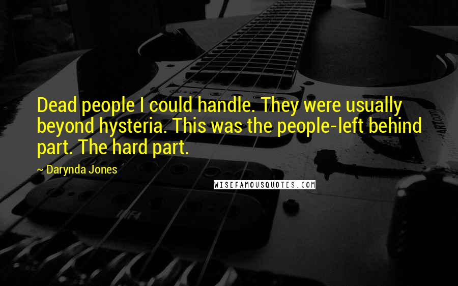 Darynda Jones Quotes: Dead people I could handle. They were usually beyond hysteria. This was the people-left behind part. The hard part.