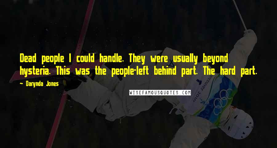 Darynda Jones Quotes: Dead people I could handle. They were usually beyond hysteria. This was the people-left behind part. The hard part.