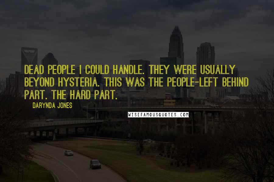 Darynda Jones Quotes: Dead people I could handle. They were usually beyond hysteria. This was the people-left behind part. The hard part.