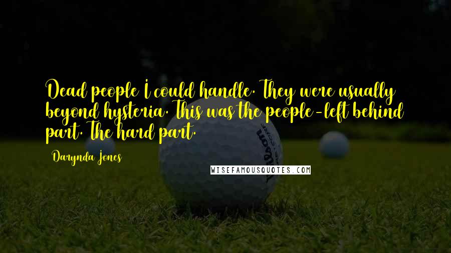 Darynda Jones Quotes: Dead people I could handle. They were usually beyond hysteria. This was the people-left behind part. The hard part.