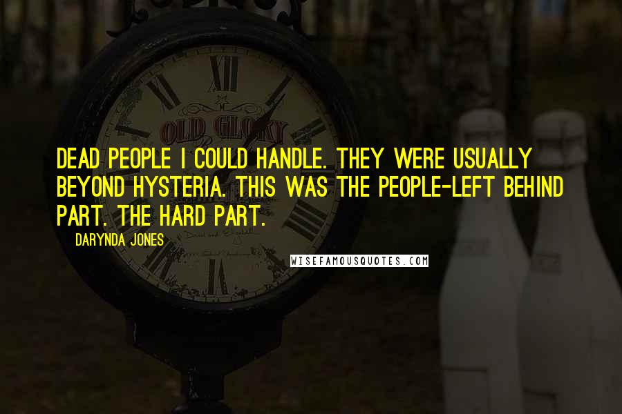 Darynda Jones Quotes: Dead people I could handle. They were usually beyond hysteria. This was the people-left behind part. The hard part.