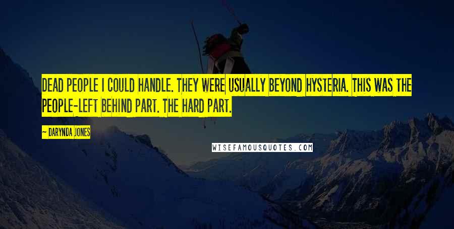 Darynda Jones Quotes: Dead people I could handle. They were usually beyond hysteria. This was the people-left behind part. The hard part.