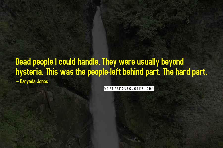 Darynda Jones Quotes: Dead people I could handle. They were usually beyond hysteria. This was the people-left behind part. The hard part.