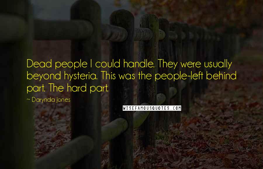 Darynda Jones Quotes: Dead people I could handle. They were usually beyond hysteria. This was the people-left behind part. The hard part.