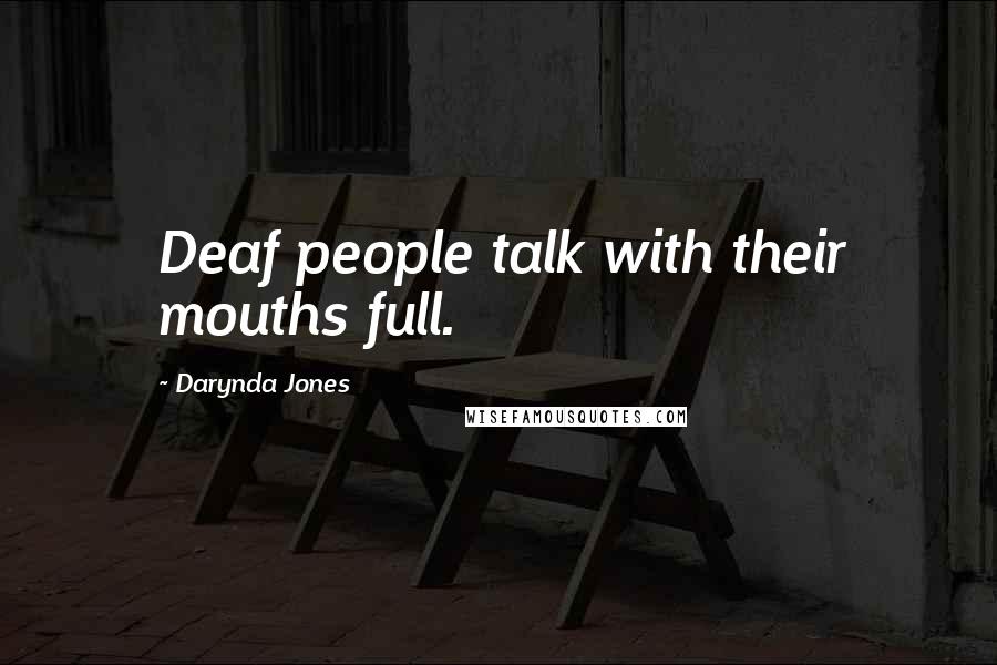 Darynda Jones Quotes: Deaf people talk with their mouths full.