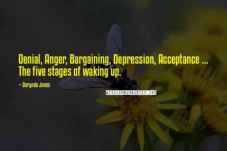 Darynda Jones Quotes: Denial, Anger, Bargaining, Depression, Acceptance ... The five stages of waking up.