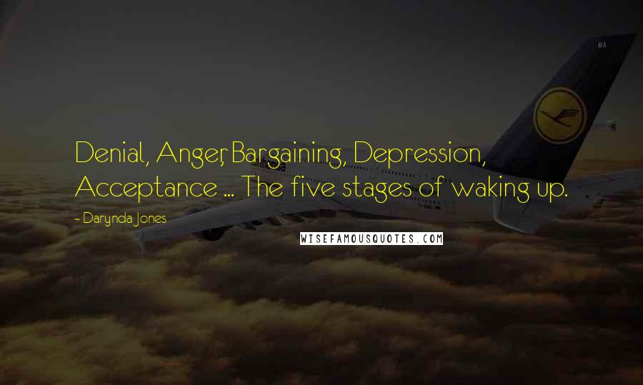 Darynda Jones Quotes: Denial, Anger, Bargaining, Depression, Acceptance ... The five stages of waking up.