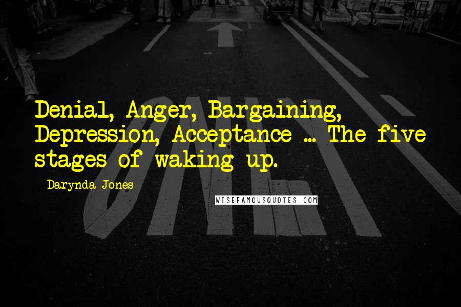 Darynda Jones Quotes: Denial, Anger, Bargaining, Depression, Acceptance ... The five stages of waking up.