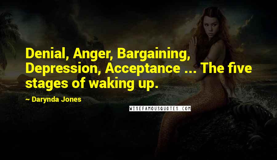 Darynda Jones Quotes: Denial, Anger, Bargaining, Depression, Acceptance ... The five stages of waking up.