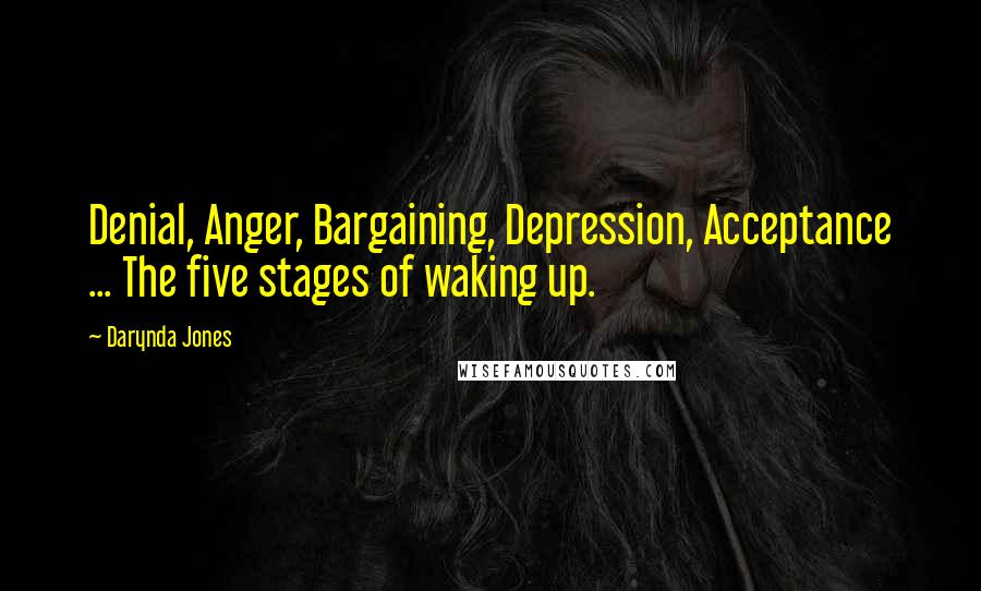 Darynda Jones Quotes: Denial, Anger, Bargaining, Depression, Acceptance ... The five stages of waking up.