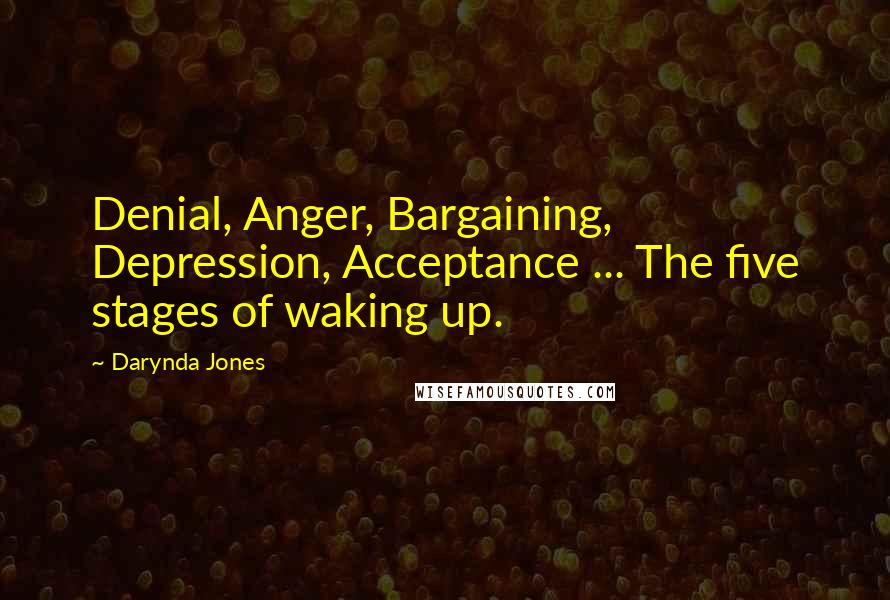 Darynda Jones Quotes: Denial, Anger, Bargaining, Depression, Acceptance ... The five stages of waking up.