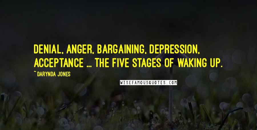 Darynda Jones Quotes: Denial, Anger, Bargaining, Depression, Acceptance ... The five stages of waking up.