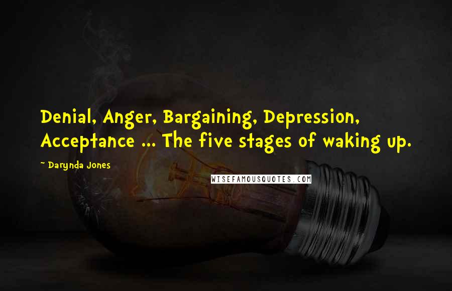 Darynda Jones Quotes: Denial, Anger, Bargaining, Depression, Acceptance ... The five stages of waking up.