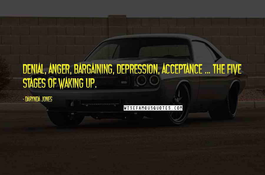 Darynda Jones Quotes: Denial, Anger, Bargaining, Depression, Acceptance ... The five stages of waking up.