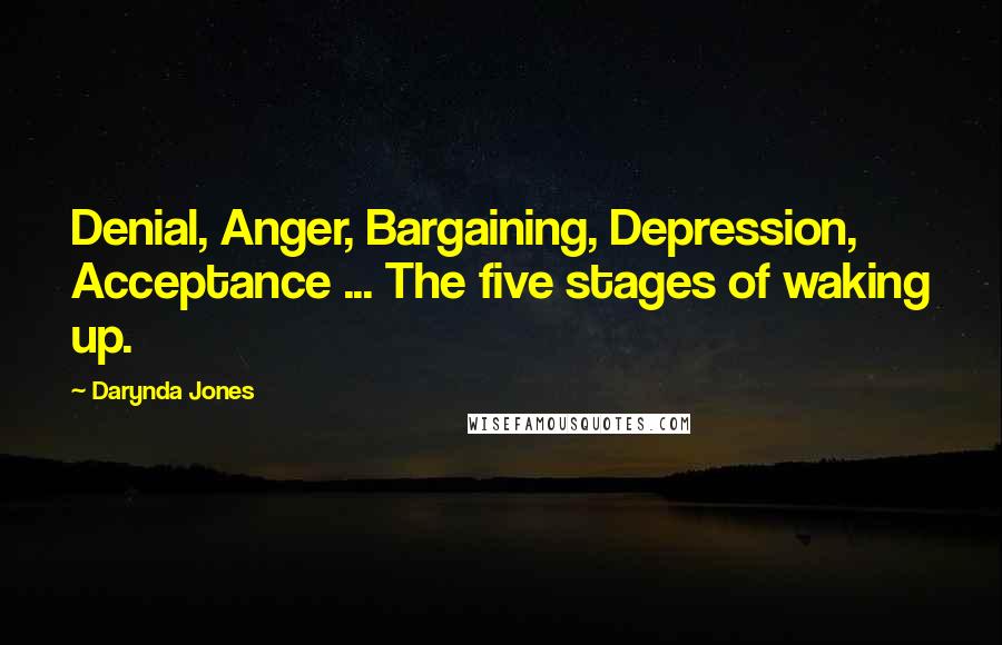 Darynda Jones Quotes: Denial, Anger, Bargaining, Depression, Acceptance ... The five stages of waking up.