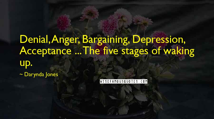 Darynda Jones Quotes: Denial, Anger, Bargaining, Depression, Acceptance ... The five stages of waking up.
