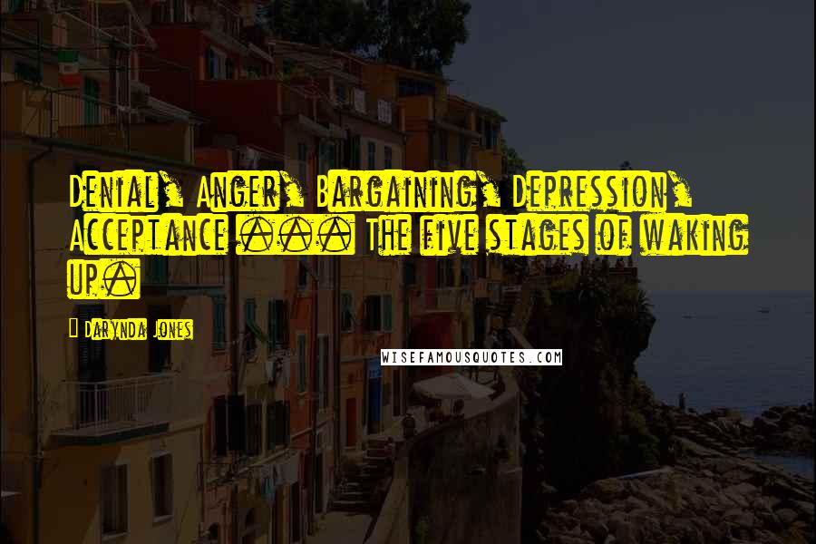 Darynda Jones Quotes: Denial, Anger, Bargaining, Depression, Acceptance ... The five stages of waking up.