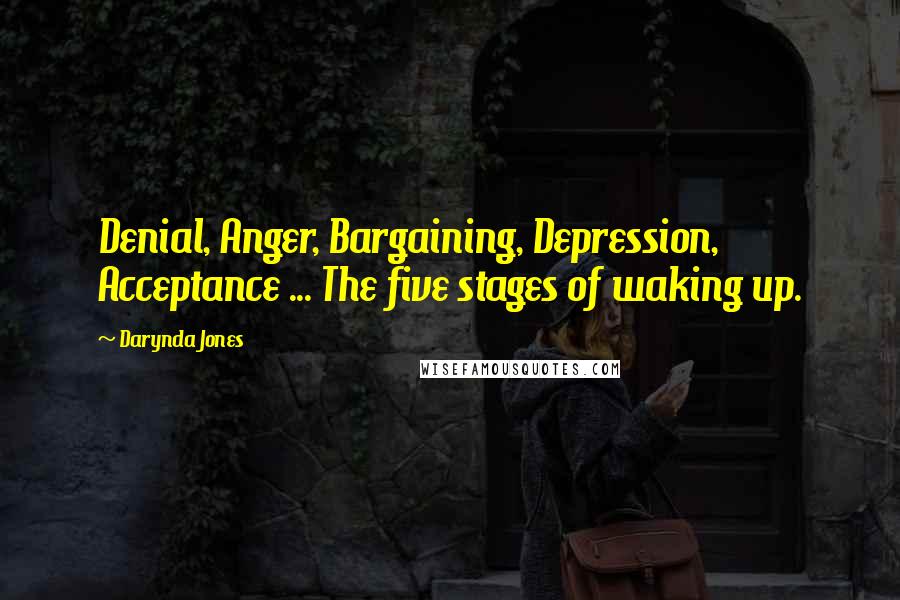 Darynda Jones Quotes: Denial, Anger, Bargaining, Depression, Acceptance ... The five stages of waking up.