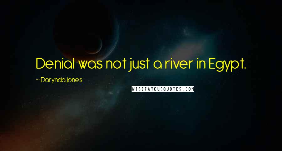 Darynda Jones Quotes: Denial was not just a river in Egypt.