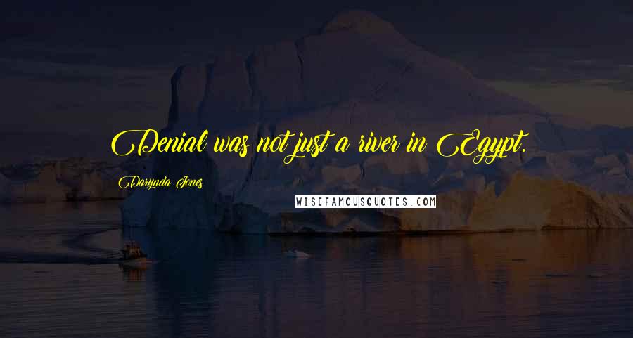 Darynda Jones Quotes: Denial was not just a river in Egypt.