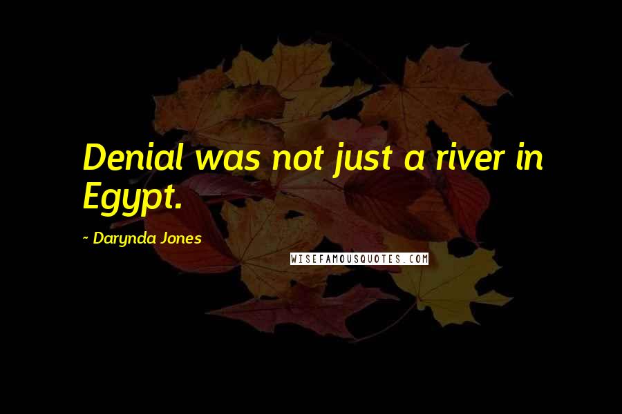 Darynda Jones Quotes: Denial was not just a river in Egypt.