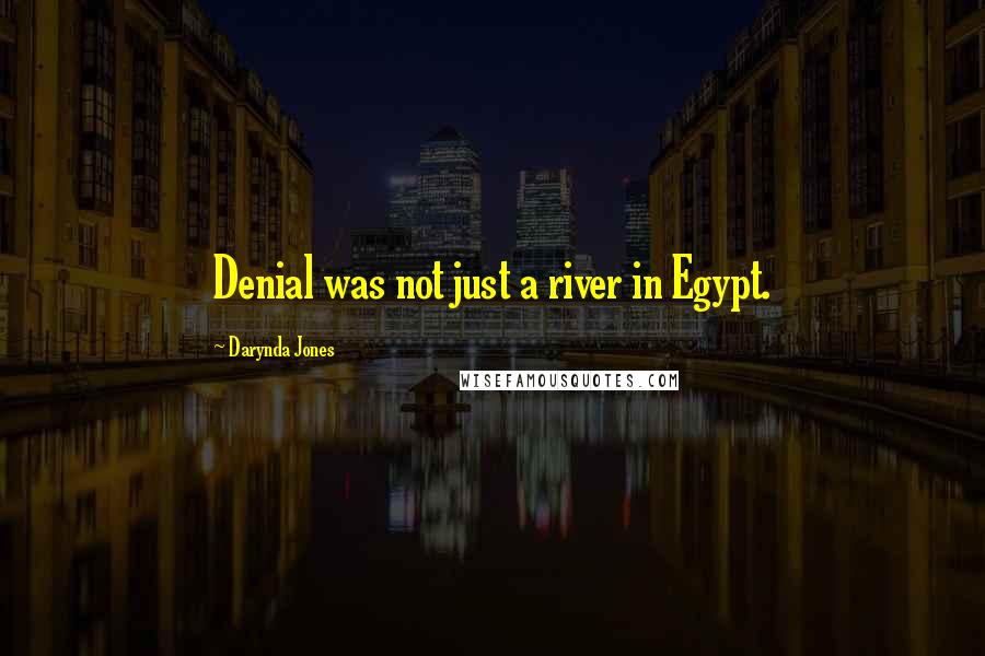 Darynda Jones Quotes: Denial was not just a river in Egypt.