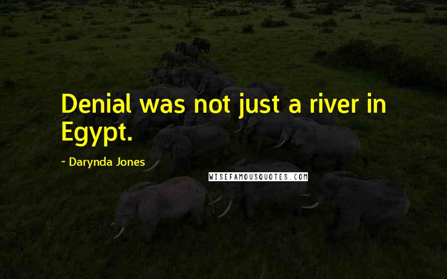 Darynda Jones Quotes: Denial was not just a river in Egypt.