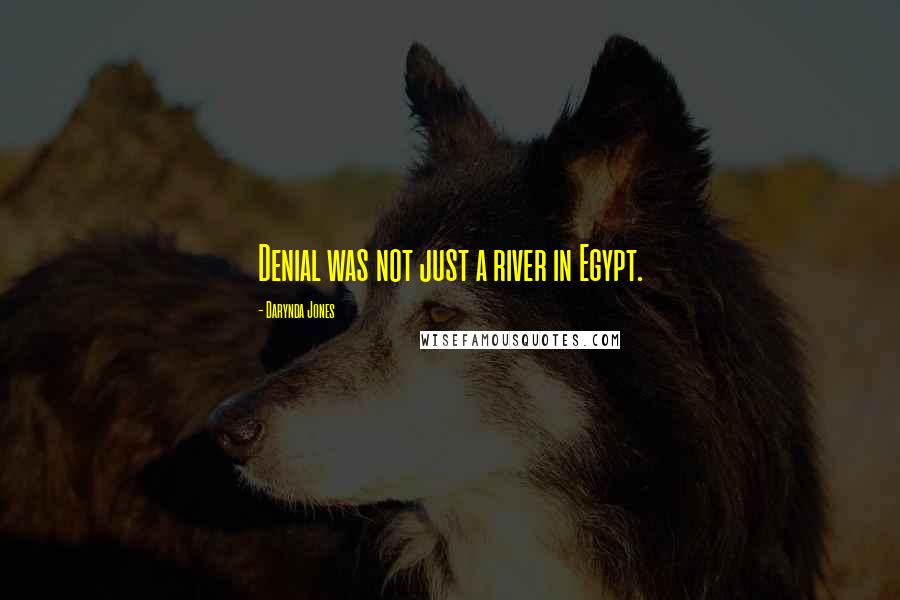 Darynda Jones Quotes: Denial was not just a river in Egypt.