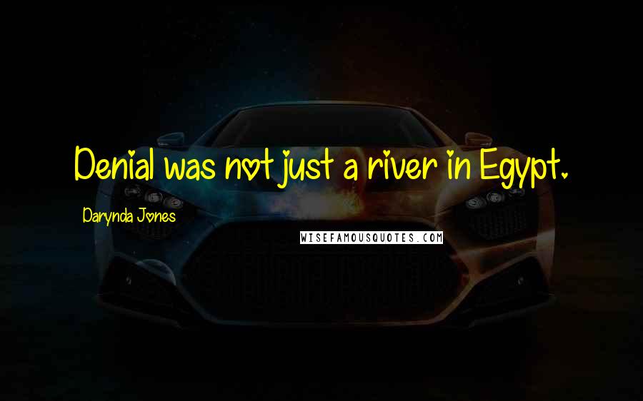 Darynda Jones Quotes: Denial was not just a river in Egypt.