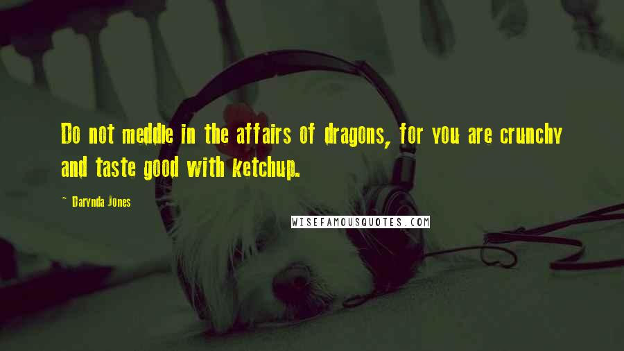 Darynda Jones Quotes: Do not meddle in the affairs of dragons, for you are crunchy and taste good with ketchup.