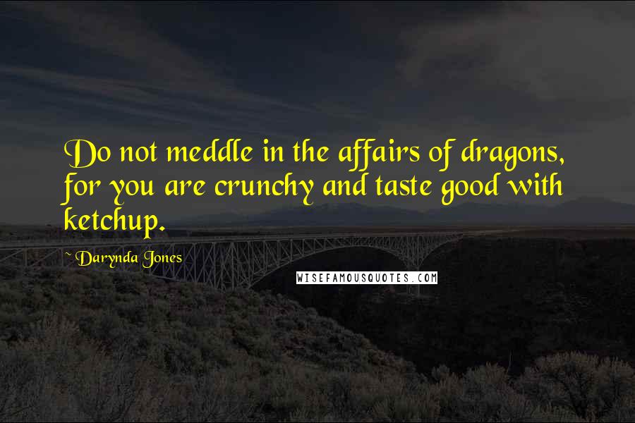 Darynda Jones Quotes: Do not meddle in the affairs of dragons, for you are crunchy and taste good with ketchup.