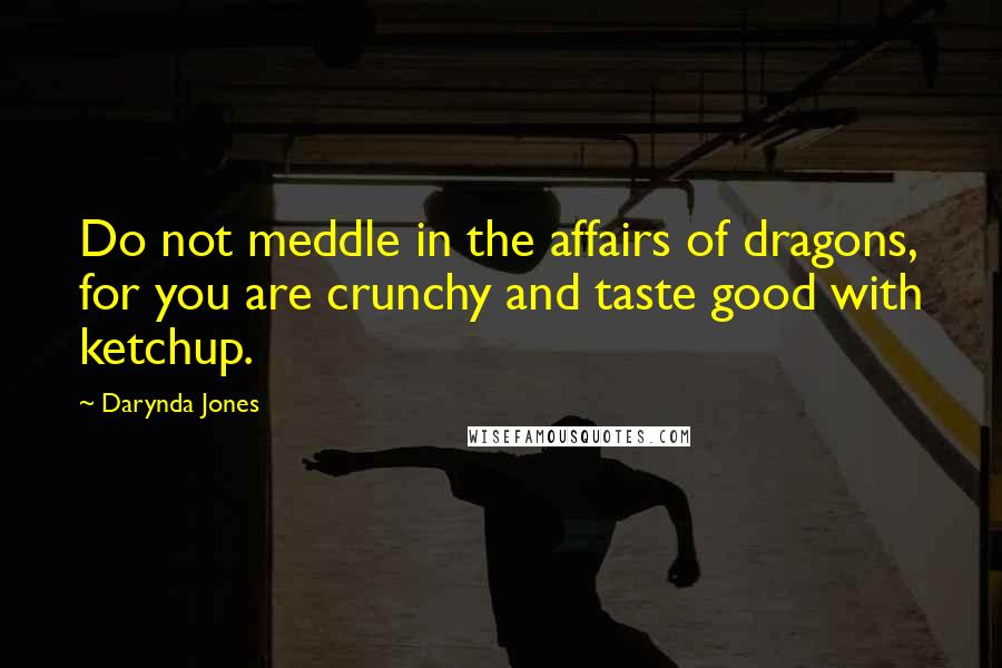 Darynda Jones Quotes: Do not meddle in the affairs of dragons, for you are crunchy and taste good with ketchup.