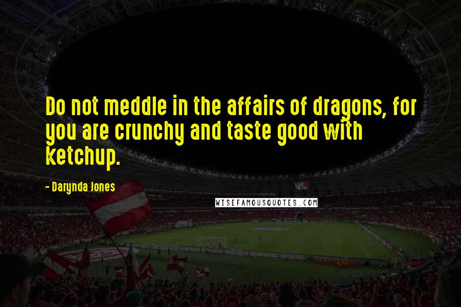 Darynda Jones Quotes: Do not meddle in the affairs of dragons, for you are crunchy and taste good with ketchup.