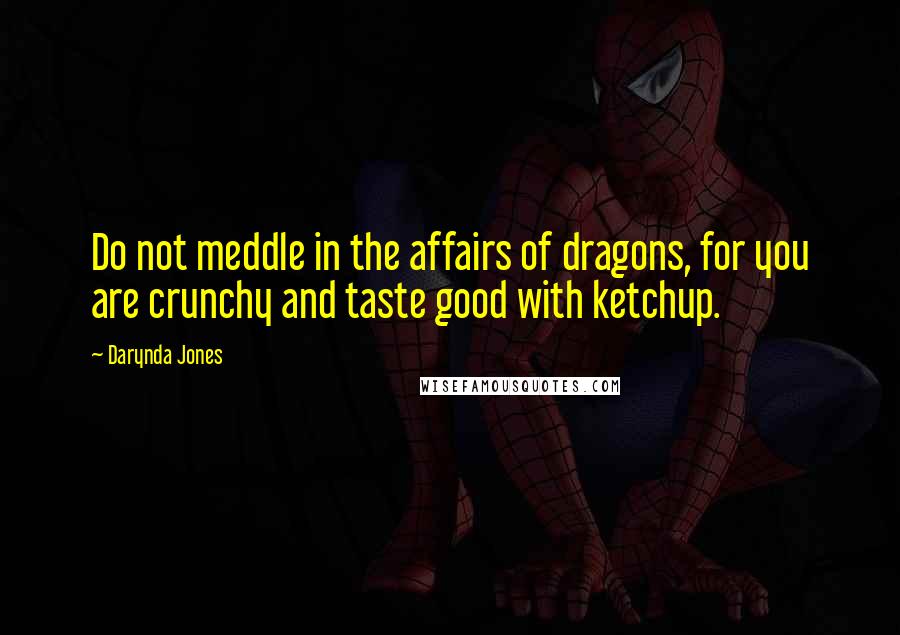 Darynda Jones Quotes: Do not meddle in the affairs of dragons, for you are crunchy and taste good with ketchup.