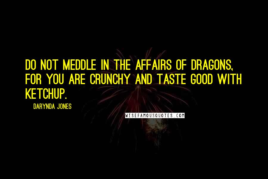 Darynda Jones Quotes: Do not meddle in the affairs of dragons, for you are crunchy and taste good with ketchup.