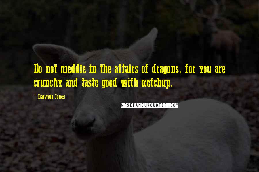 Darynda Jones Quotes: Do not meddle in the affairs of dragons, for you are crunchy and taste good with ketchup.