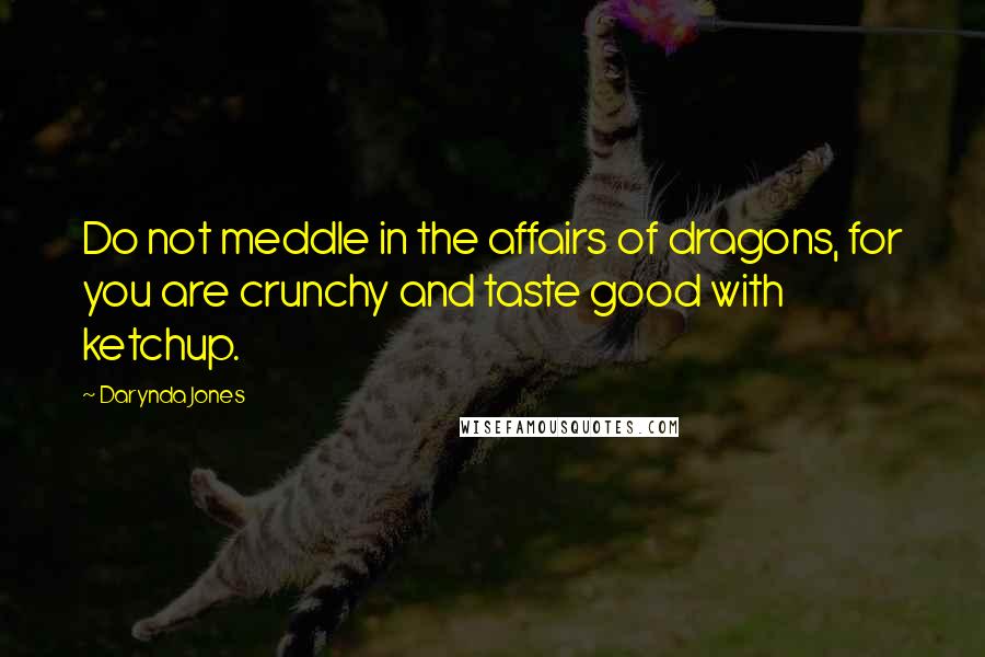 Darynda Jones Quotes: Do not meddle in the affairs of dragons, for you are crunchy and taste good with ketchup.