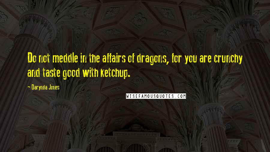 Darynda Jones Quotes: Do not meddle in the affairs of dragons, for you are crunchy and taste good with ketchup.