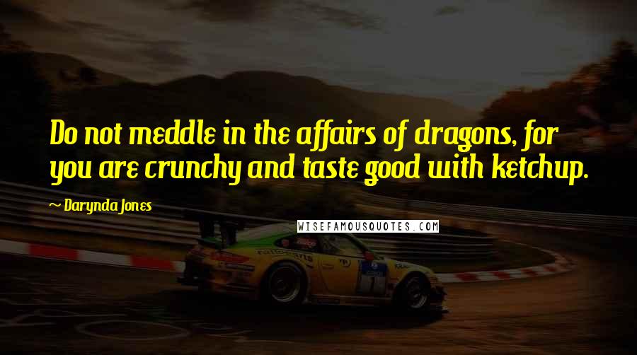 Darynda Jones Quotes: Do not meddle in the affairs of dragons, for you are crunchy and taste good with ketchup.