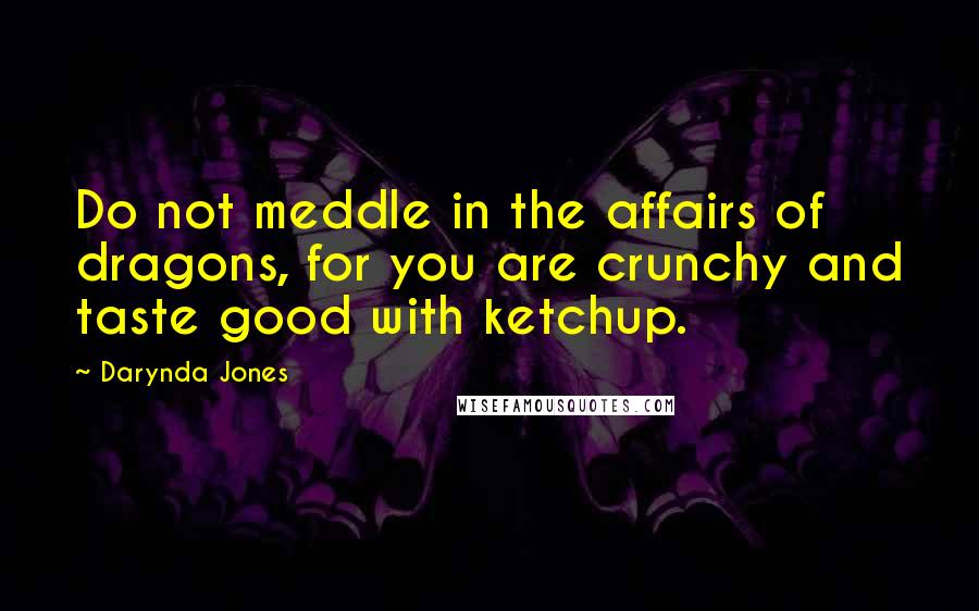 Darynda Jones Quotes: Do not meddle in the affairs of dragons, for you are crunchy and taste good with ketchup.