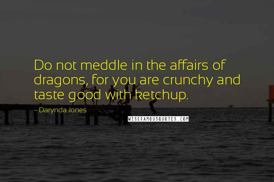 Darynda Jones Quotes: Do not meddle in the affairs of dragons, for you are crunchy and taste good with ketchup.