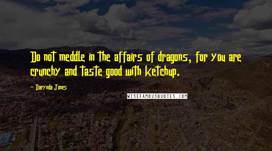 Darynda Jones Quotes: Do not meddle in the affairs of dragons, for you are crunchy and taste good with ketchup.