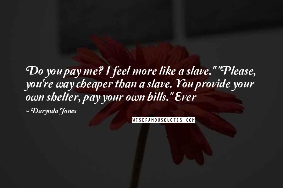 Darynda Jones Quotes: Do you pay me? I feel more like a slave." "Please, you're way cheaper than a slave. You provide your own shelter, pay your own bills." Ever