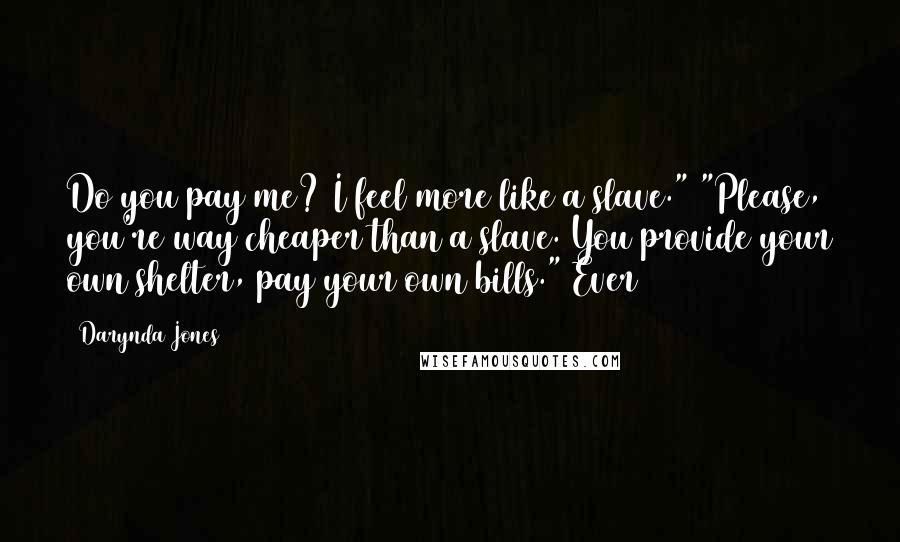 Darynda Jones Quotes: Do you pay me? I feel more like a slave." "Please, you're way cheaper than a slave. You provide your own shelter, pay your own bills." Ever