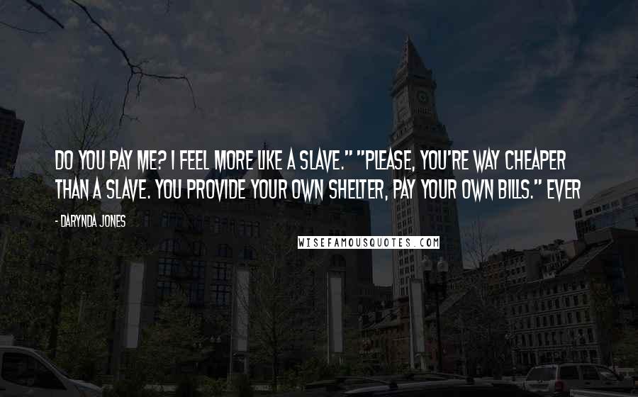 Darynda Jones Quotes: Do you pay me? I feel more like a slave." "Please, you're way cheaper than a slave. You provide your own shelter, pay your own bills." Ever