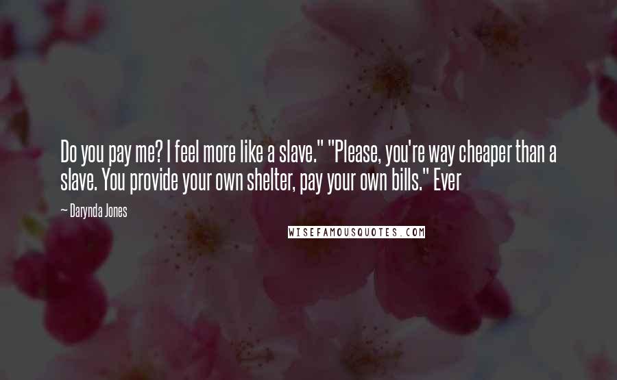 Darynda Jones Quotes: Do you pay me? I feel more like a slave." "Please, you're way cheaper than a slave. You provide your own shelter, pay your own bills." Ever