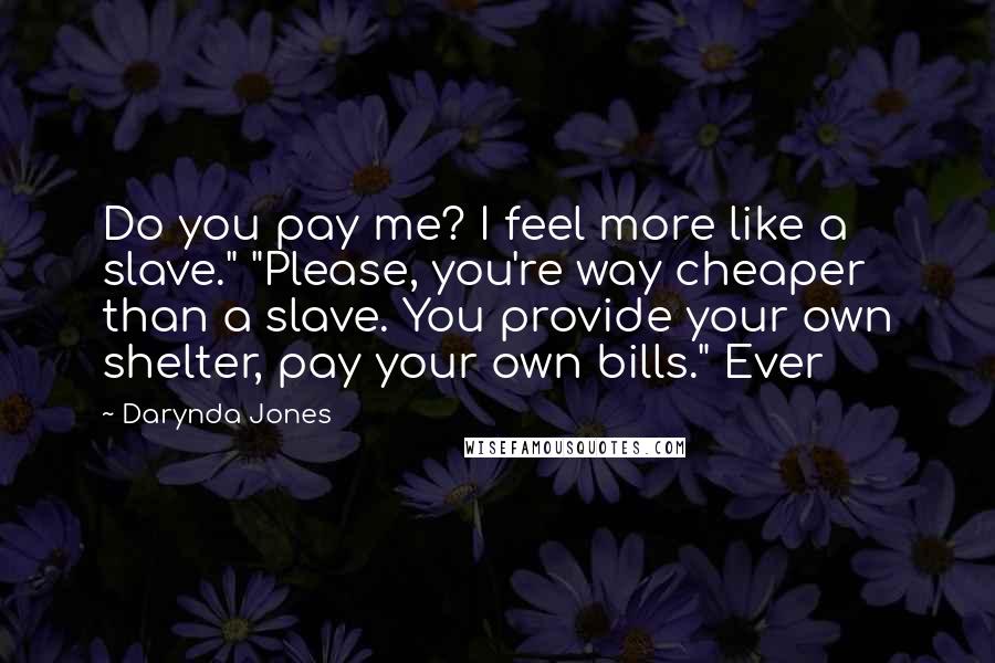 Darynda Jones Quotes: Do you pay me? I feel more like a slave." "Please, you're way cheaper than a slave. You provide your own shelter, pay your own bills." Ever